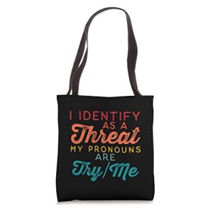 i identify as a threat my pronouns are try/me tote bag