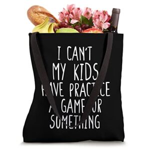 I Can't My Kids Have Practice A Game Or Something Tote Bag