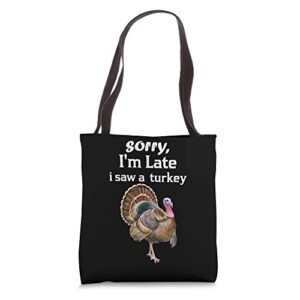 sorry i’m late i saw a turkey funny turkey tote bag
