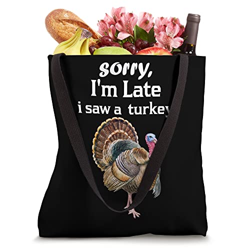 sorry i'm late i saw a turkey funny turkey Tote Bag