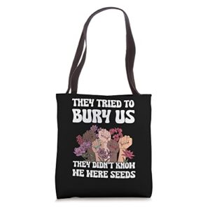 They Tried To Bury Us They Didnt Know We Were Seeds Tote Bag