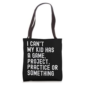 I can't my kid has a game, project, practice or something Tote Bag