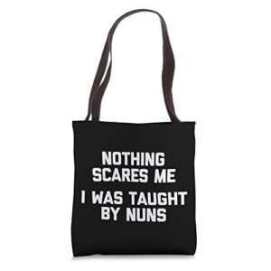 nothing scares me (i was taught by nuns) – funny catholic tote bag