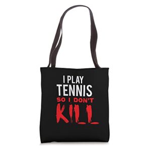 i play tennis so i don’t kill tote bag