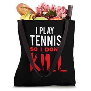 I Play Tennis So I Don't Kill Tote Bag