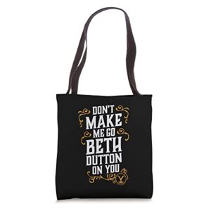 don’t make me go beth dutton on you tote bag