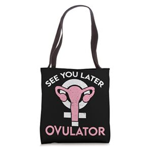 Uterus Removal Hysterectomy - See You Later Ovulator Tote Bag