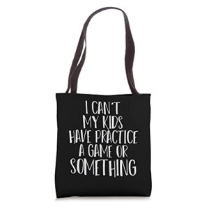 funny i can’t my kids have practice a game or something tote bag