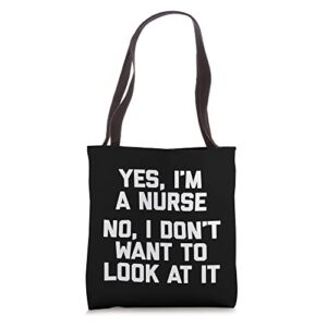 yes i’m a nurse, no i don’t want to look at it – funny nurse tote bag