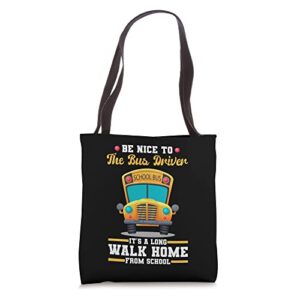 funny be nice to the bus driver it’s a long walk home tote bag