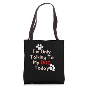 i’m only talking to my dog today tote bag