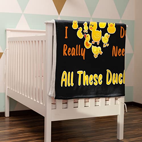 Yes I Really Do Need All These Ducks Soft Blanket, Lightweight Flannel Throw Blankets for Couch Bedding Travel, Practical Heartfelt Gift for Loved Ones S 40x50in, Kid/Child Gift