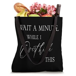 Wait a minute while I overthink this for overthinkers Tote Bag