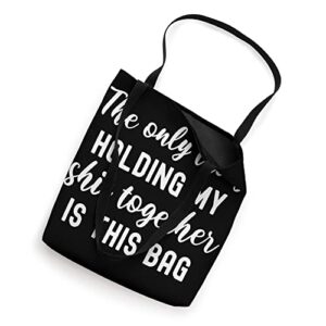 The Only Thing Holding My Shit Together Is This Bag Tote Bag