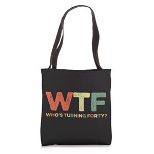 wtf who’s turning forty funny 40th birthday party 40 years tote bag