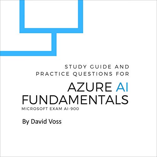 Azure AI Fundamentals: Study Guide and Practice Questions for Microsoft Exam AI-900