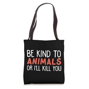be kind to animals or i’ll kill you funny animal lover tote bag