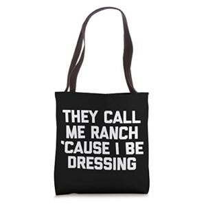 they call me ranch ‘cause i be dressing t-shirt funny saying tote bag