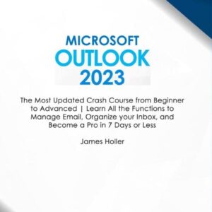 Microsoft Outlook: The Most Updated Crash Course from Beginner to Advanced | Learn All the Functions to Manage Email, Organize your Inbox, and Become a Pro in 7 Days or Less