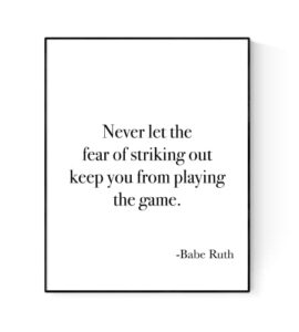 never let the fear of striking out keep you from playing the game | babe ruth | art print (8×10)