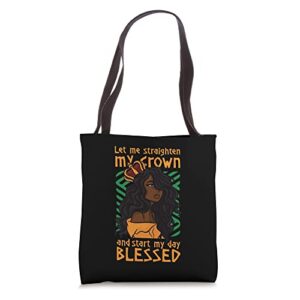 let me straighten my crown start day blessed black girl tote bag
