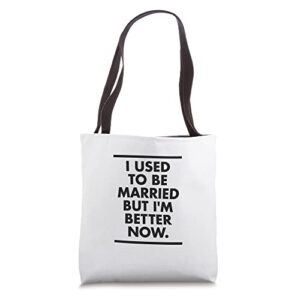 i used to be married but i’m better now funny divorced tote bag