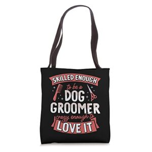 skilled enough to be a dog groomer crazy enough to love it tote bag