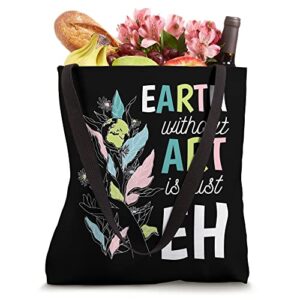 Earth Day Pun The Earth Without Art Is Just Eh Tote Bag