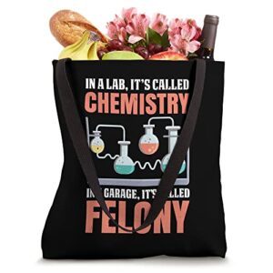 Its Called Chemistry In A Garage ItS Called Felony Tote Bag