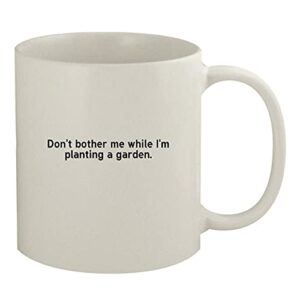 Molandra Products Don’t Bother Me While I’m Planting A Garden - Ceramic 11oz White Mug, White