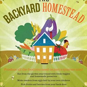 The Backyard Homestead: Produce all the food you need on just a quarter acre!