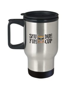 shuh duh fuh cup mug middle finger cat funny sarcastic steel insulated travel coffee or tea cup