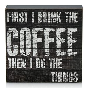 tj.moree coffee sign - ”first i drink the coffee, then i do the things” 6x6 rustic wood box sign - coffee gifts for coffee lover, coffee bar/table/station decor (first i drink the coffee)