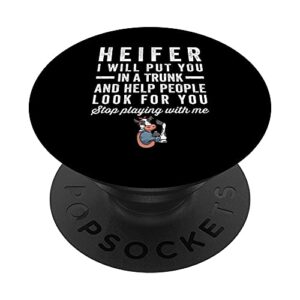 heifer i will put you in a trunk stop playing with me cow popsockets swappable popgrip