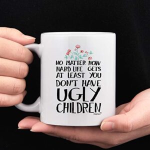 Novelty Coffee Mug for Mom - At Least You Don't Have Ugly Children Coffee Mug 11Oz, Funny Coffee Tea Cup for Mom Dad Grandma Grandpa Women Men, Unique Gifts for Christmas Birthday Mothers Day, Ceramic