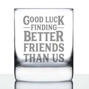 good luck finding better friends than us - whiskey rocks glass - funny farewell gift for best friend moving away - 10.25 oz glasses