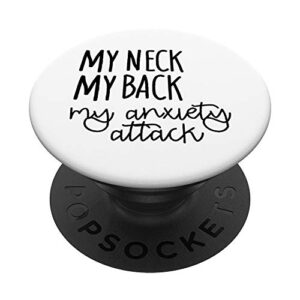 my neck my back my anxiety attack funny saying popsockets swappable popgrip