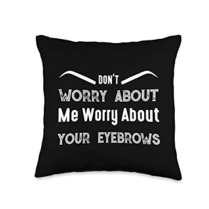 don't worry about me worry about your eyebrows funny gift throw pillow, 16x16, multicolor