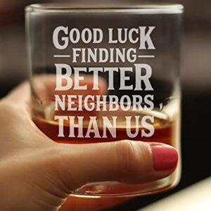 Good Luck Finding Better Neighbors Than Us - Whiskey Rocks Glass - Funny Farewell Gift For The Best Neighbor Moving Away - 10.25 Oz Glasses