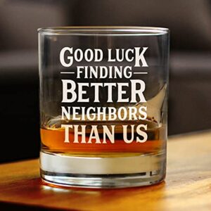 Good Luck Finding Better Neighbors Than Us - Whiskey Rocks Glass - Funny Farewell Gift For The Best Neighbor Moving Away - 10.25 Oz Glasses