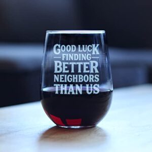 Good Luck Finding Better Neighbors Than Us - Stemless Wine Glass - Funny Farewell Gift For The Best Neighbor Moving Away - Large 17 Oz Glasses