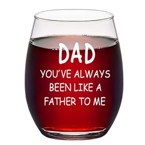 gift for dad - dad you've always been like a father to me stemless wine glass 15oz, funny dad wine glass for dad, stepdad, papa, unique father’s day, birthday, christmas gift from daughter, son, kids