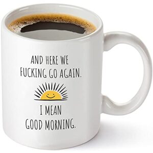 here we fucking go again i mean good morning - funny birthday or christmas mom gift - sarcastic gag presents for her women mother - 11 oz coffee mug tea cup white