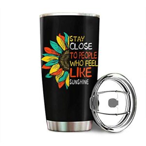 stay close to people who feel like sunshine stainless steel tumbler 20oz & 30oz travel mug