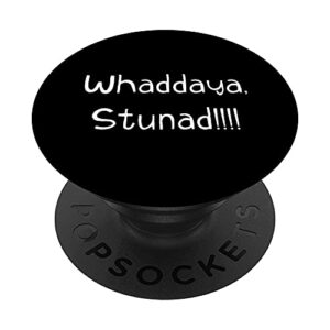 whaddaya stunad what are you stupid funny italian quote popsockets swappable popgrip