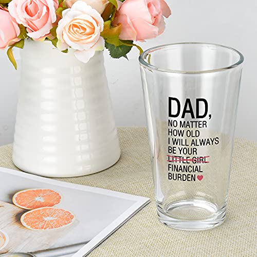 Funny Dad Beer Pint Glass from Daughter - Dad No Matter How Old I Will Always Be Your Financial Burden Beer Glass, Unique Father’s Day Gift for Dad Papa Stepdad, Novelty Christmas, Birthday Gift, 15Oz