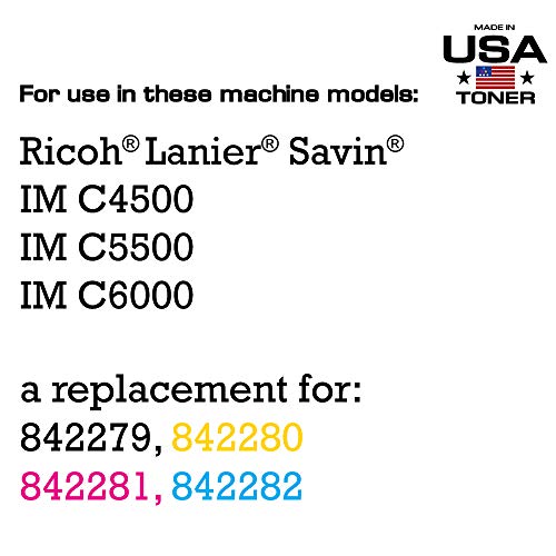 MADE IN USA TONER Compatible Replacement for Ricoh Lanier Savin IM C4500 IM C5500 IM C6000 842279 842282 842281 842284 (Black, Cyan, Magenta, Yellow- 4 Pack)