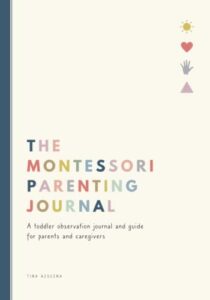 the montessori parenting journal: a toddler observation journal and guide for parents and caregivers: montessori toddler activities, quick reference ... observation notebook for confident parenting