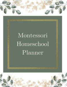 montessori homeschool planner: customizable planner, organizer, and record keeper for montessori homeschool families: montessori homeschooling made easy