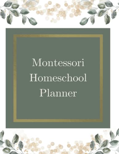 Montessori Homeschool Planner: Customizable Planner, Organizer, and Record Keeper for Montessori Homeschool Families: Montessori Homeschooling Made Easy